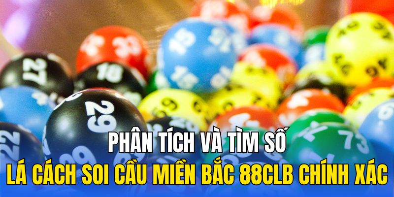 Phân tích và tìm số lá cách soi cầu miền Bắc 88CLB chính xác